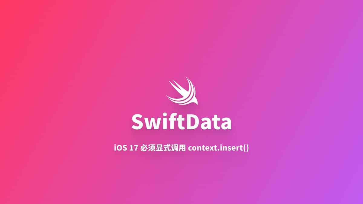 SwiftData｜在 iOS 17 上必须显式调用 context.insert() 插入数据